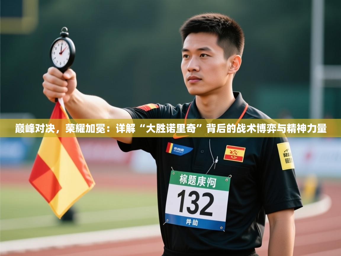 巅峰对决，荣耀加冕：详解“大胜诺里奇”背后的战术博弈与精神力量  第1张
