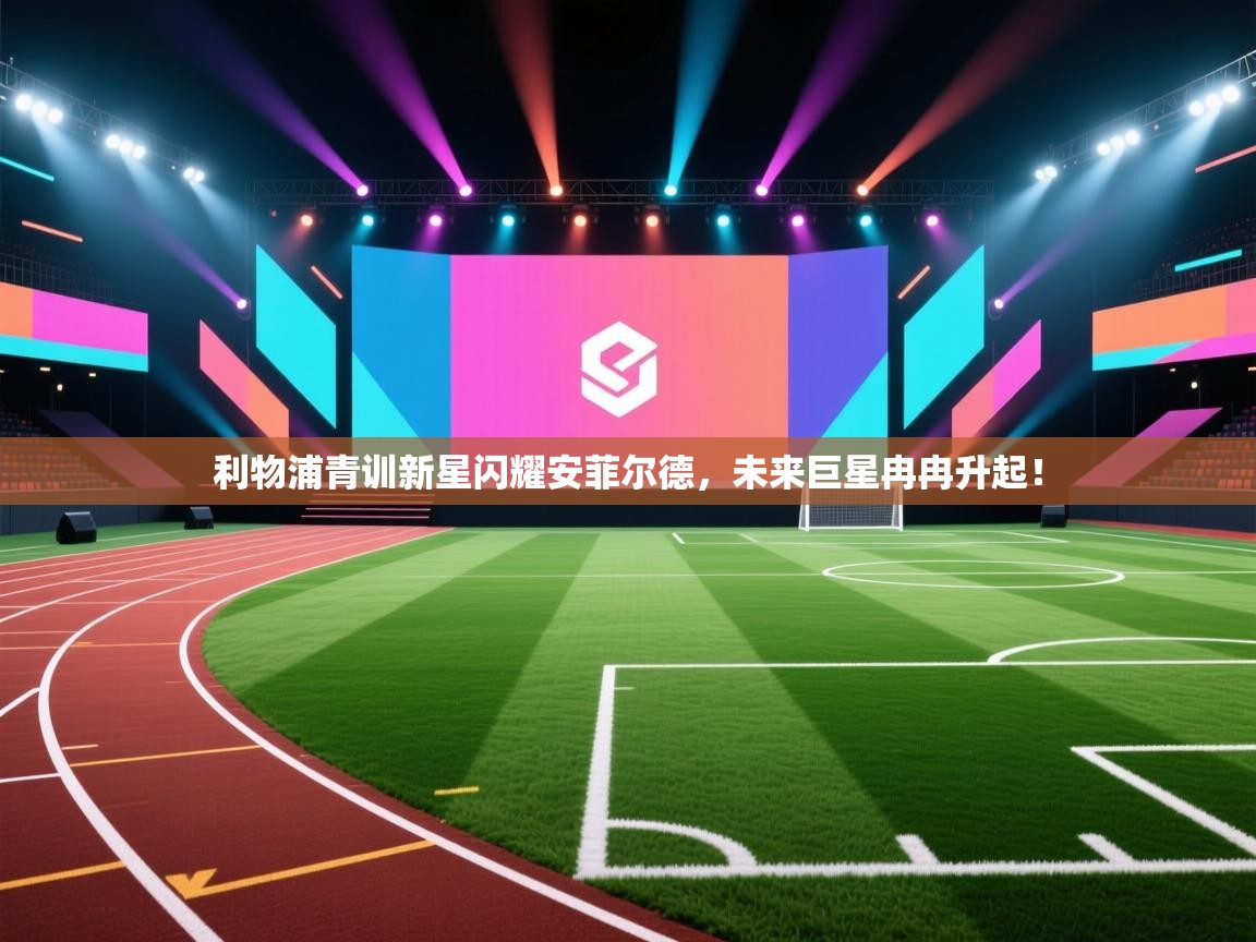 利物浦青训新星闪耀安菲尔德,未来巨星冉冉升起! 第2张