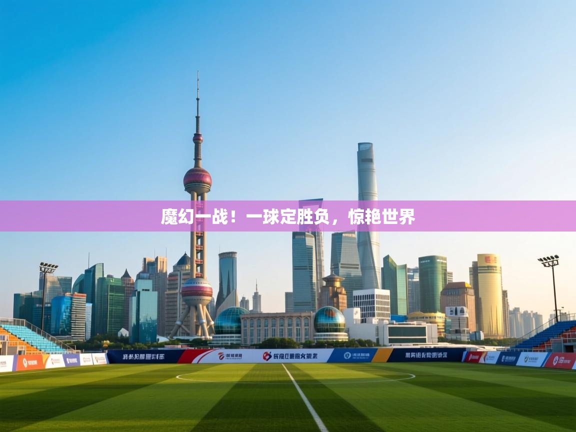 魔幻一战！一球定胜负，惊艳世界  第2张